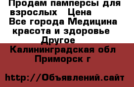 Продам памперсы для взрослых › Цена ­ 500 - Все города Медицина, красота и здоровье » Другое   . Калининградская обл.,Приморск г.